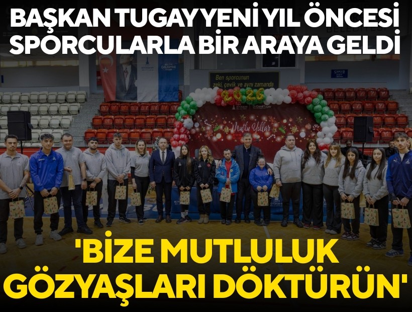 Başkan Tugay, yeni yıl öncesi sporcularla bir araya geldi; 'Bize mutluluk gözyaşları döktürün'