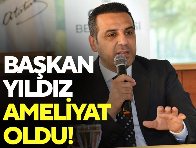 Başkan Yıldız ameliyat oldu!