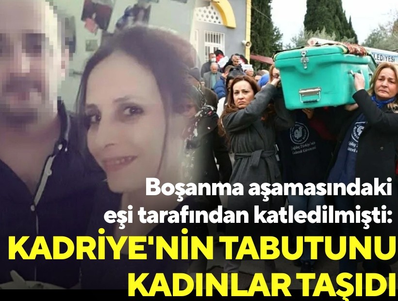Boşanma aşamasındaki eşi tarafından katledilmişti: Kadriye'nin tabutunu kadınlar taşıdı