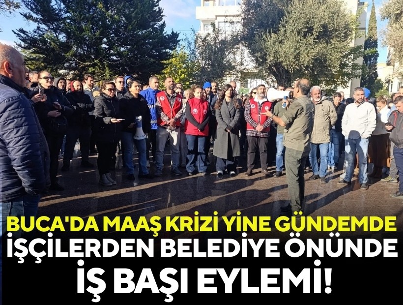Buca'da maaş krizi yine gündemde: Belediye önünde iş başı eylemi