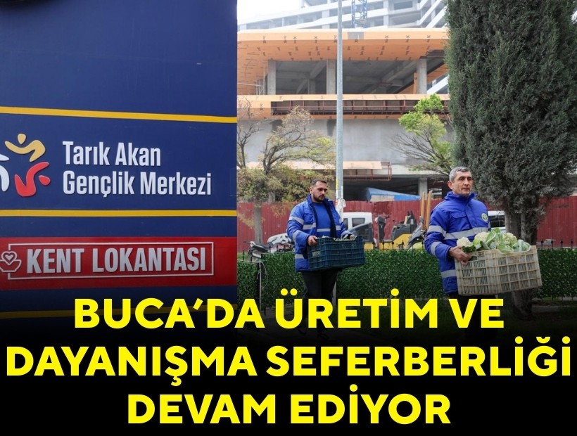 Buca’da üretim ve dayanışma seferberliği devam ediyor