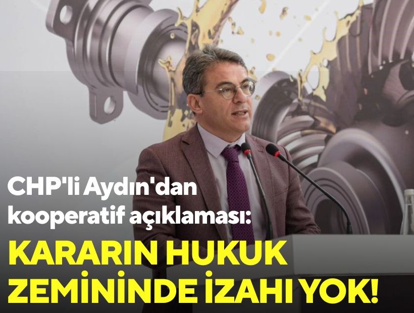CHP'li Aydın'dan kooperatif açıklaması: Kararın hukuk zemininde izahı yok!