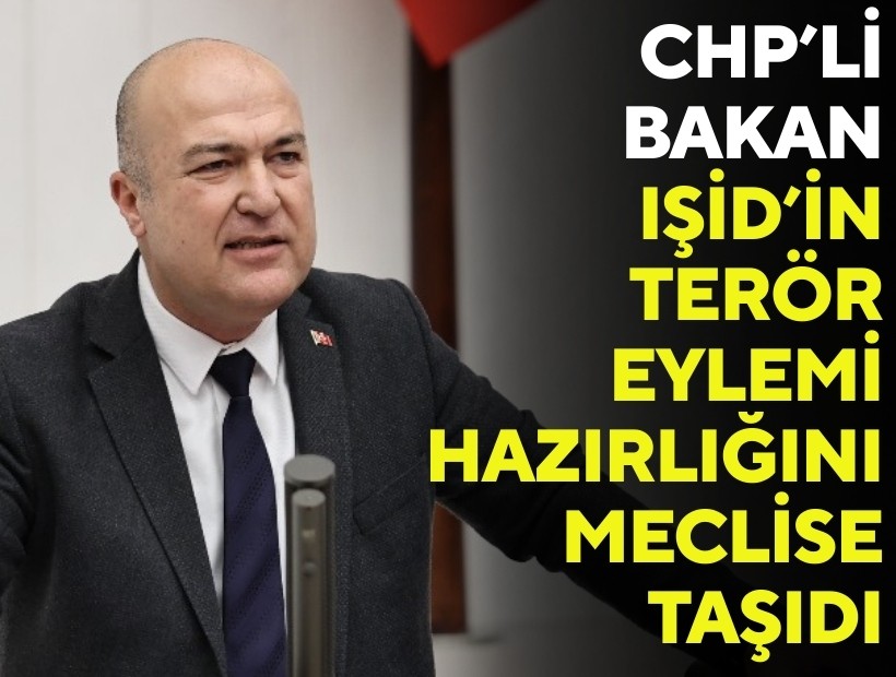CHP’li Bakan, IŞİD’in terör eylemi hazırlığını Meclis gündemine taşıdı