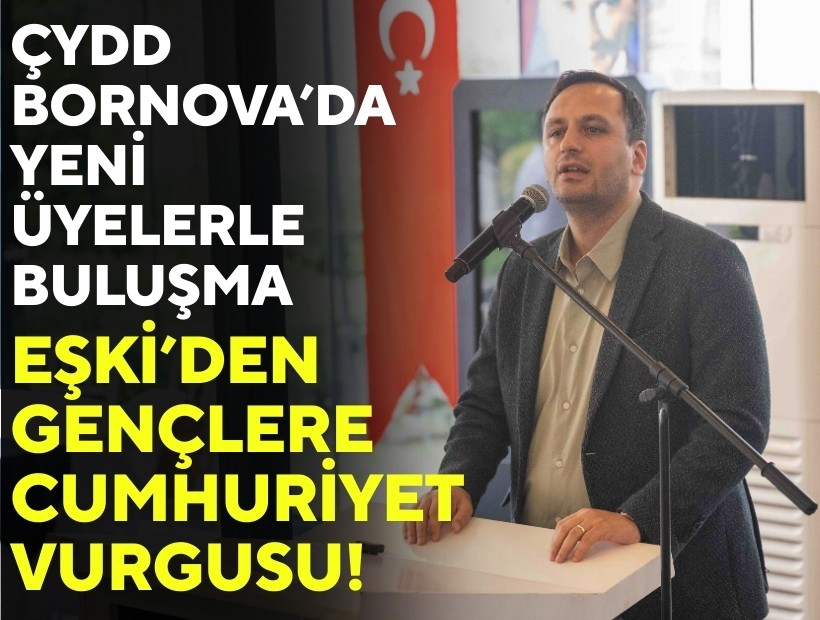 ÇYDD Bornova’da yeni üyelerle buluşma: Eşki’den gençlere Cumhuriyet vurgusu