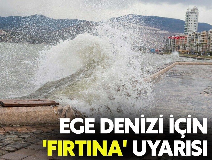 Ege Denizi için 'fırtına' uyarısı