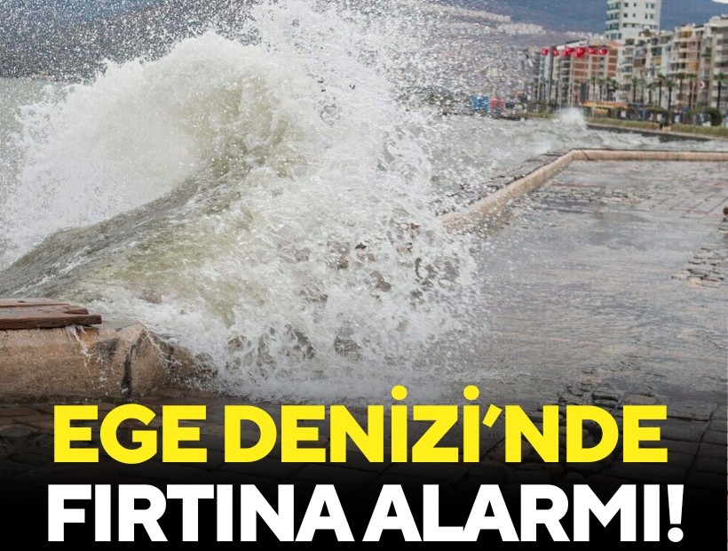 Ege’de fırtına alarmı