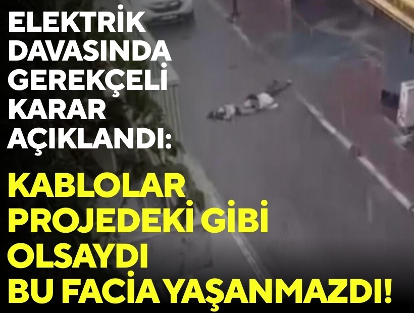 Elektrik faciası davasında gerekçeli karar açıklandı: Kablolar projedeki gibi olsaydı bu kaza yaşanmazdı!