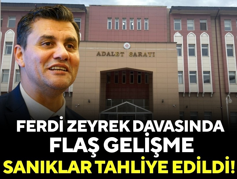 Ferdi Zeyrek davasında flaş gelişme: Tutuklu sanıklar tahliye edildi