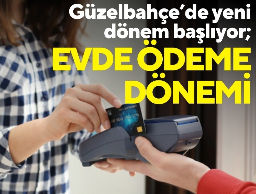 Güzelbahçe’de yeni dönem başlıyor; Evde ödeme dönemi