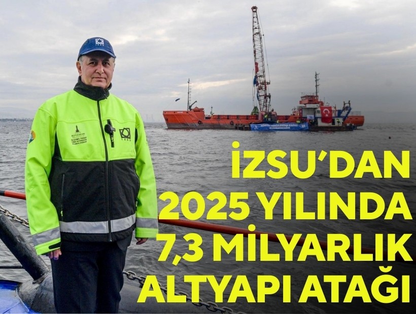 İZSU’dan 2025 yılında 7,3 milyarlık altyapı atağı