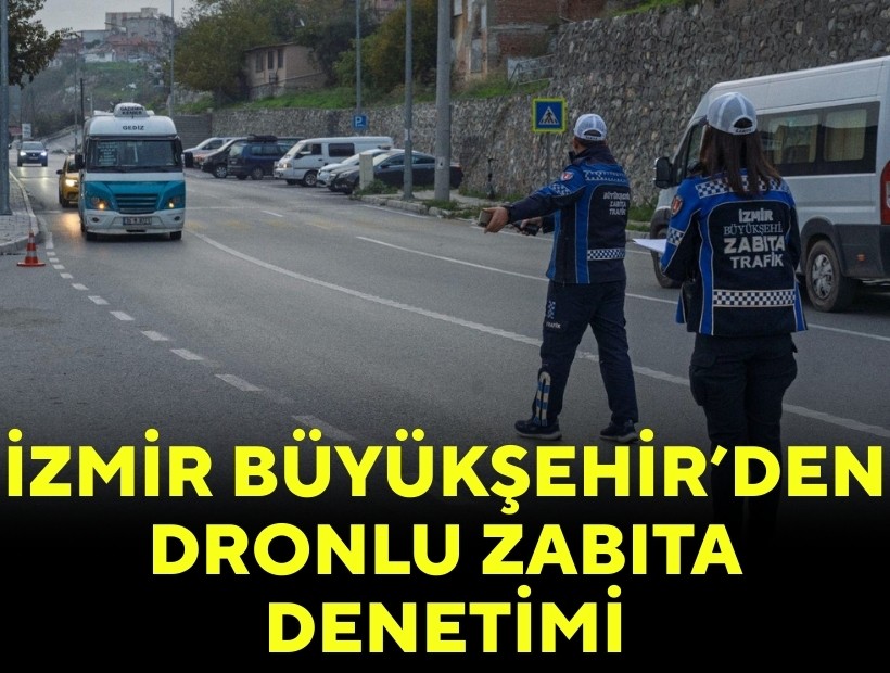 İzmir Büyükşehir’den dronlu zabıta denetimi