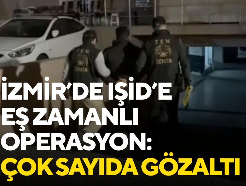 İzmir'de IŞİD'e eş zamanlı operasyon: 40 gözaltı