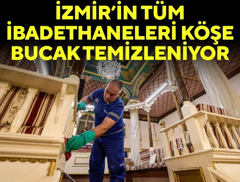 İzmir'in tüm ibadethaneleri köşe bucak temizleniyor!