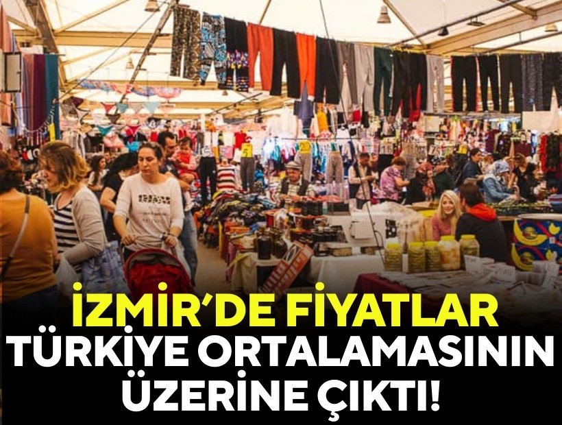 İzmir’de fiyatlar Türkiye ortalamasının üzerinde