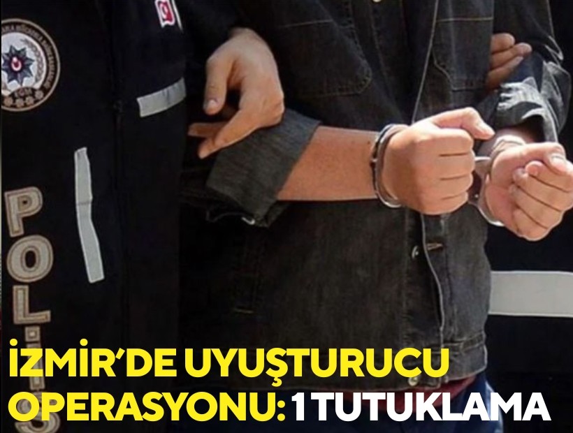 İzmir’de uyuşturucu operasyonu: 1 tutuklama