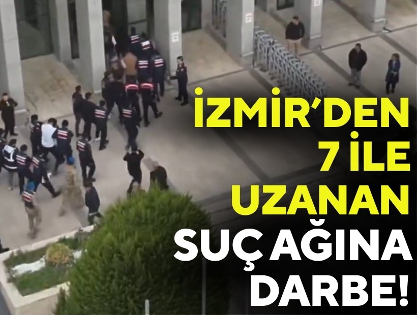 İzmir’den 7 ile uzanan suç ağına darbe!