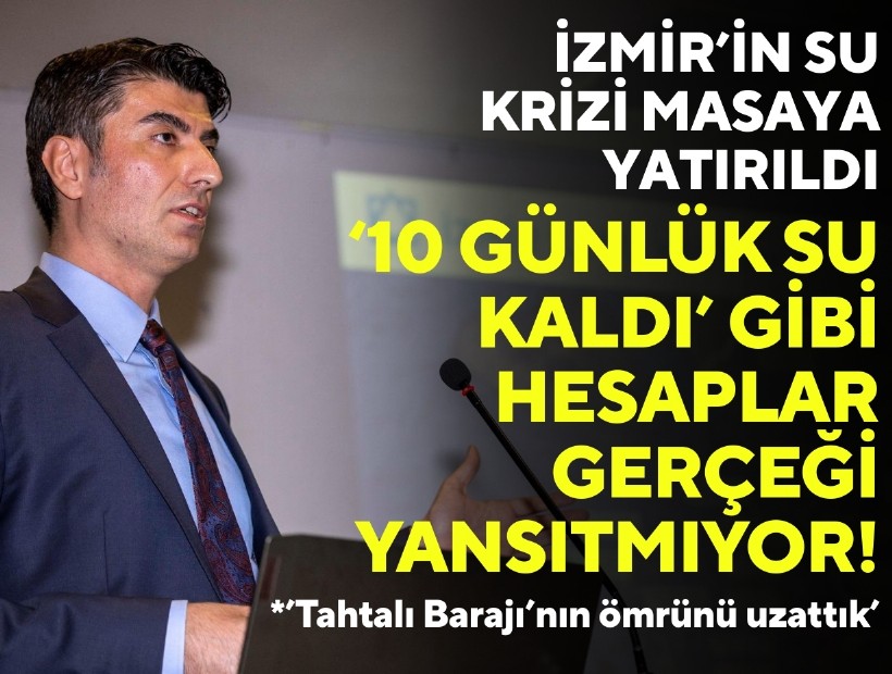 İzmir’in su krizi masaya yatırıldı: '10 günlük su kaldı' gibi hesaplar gerçeği yansıtmıyor!