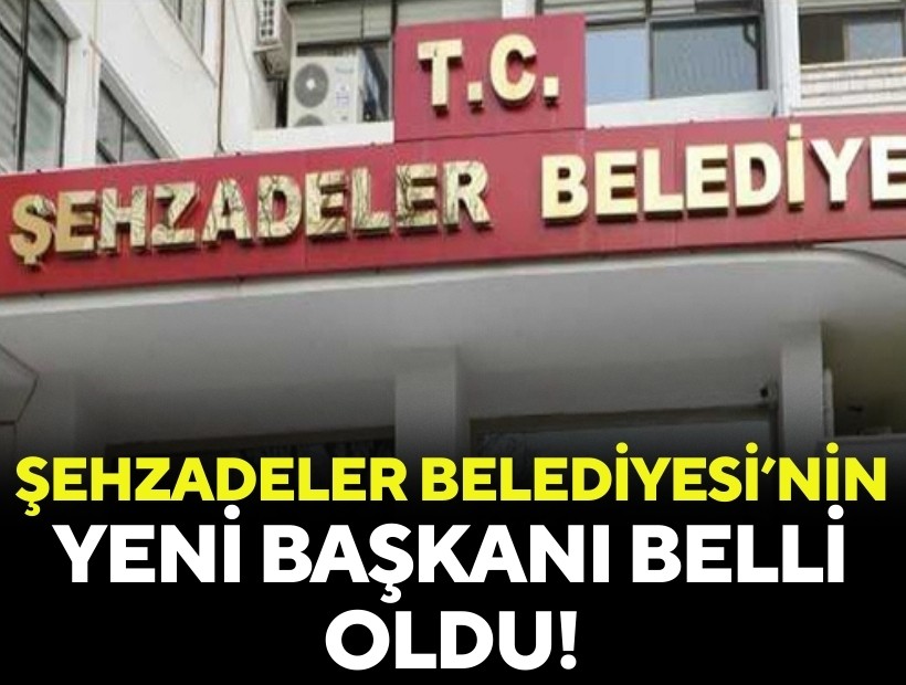 Şehzadeler Belediyesi'nde yeni başkan belli oldu!