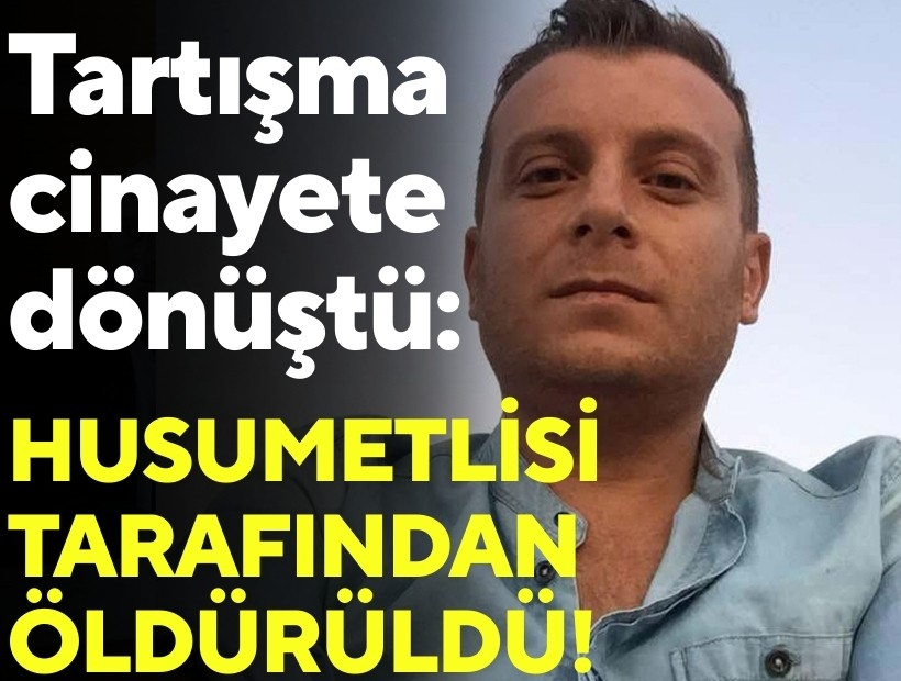 Tartışma cinayete dönüştü: Husumetlisi tarafından öldürüldü!