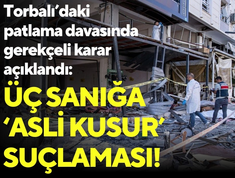 Torbalı'daki patlama davasında gerekçeli karar açıklandı: Üç sanığa 'asli kusur' suçlaması!