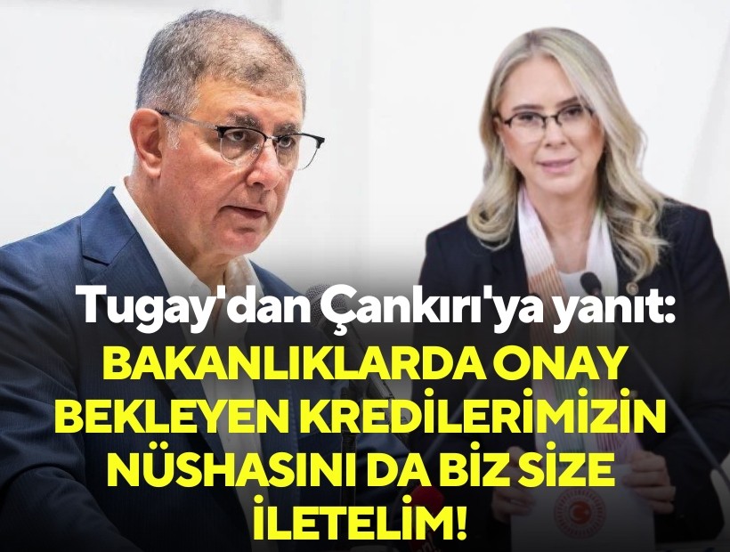 Tugay'dan Çankırı'ya yanıt: Bakanlıklarda onay bekleyen kredilerimizin nüshasını da biz size iletelim!