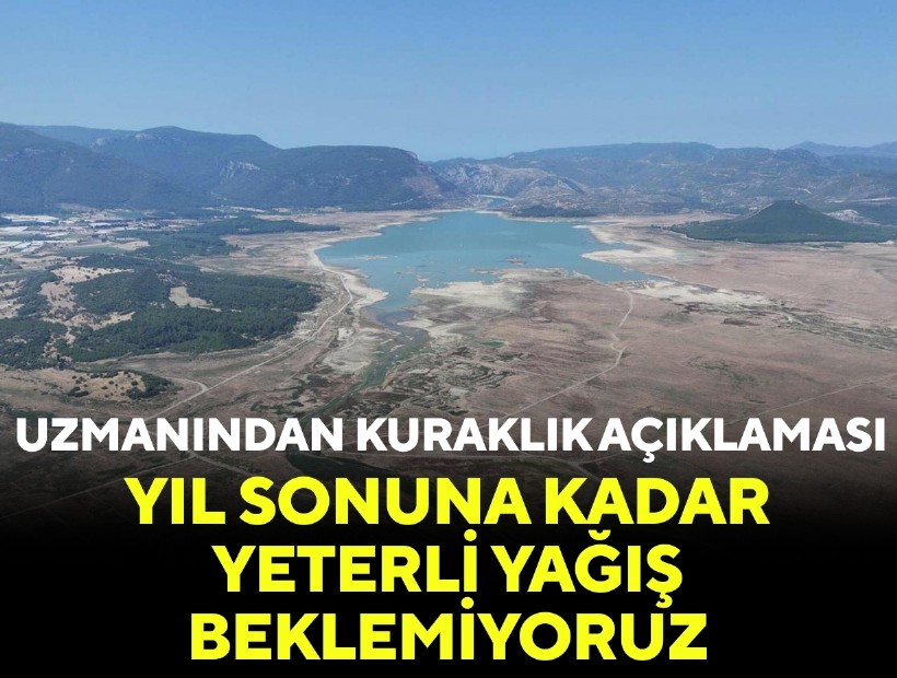 Uzmanından kuraklık açıklaması: Yıl sonuna kadar yeterli yağış beklemiyoruz