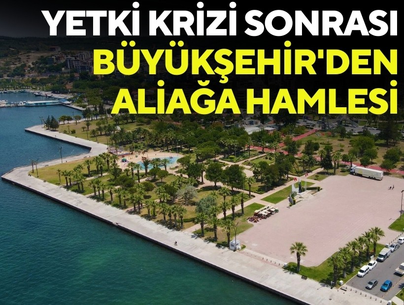 Yetki krizi sonrası Büyükşehir'den Aliağa hamlesi