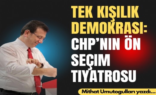 Tek kişilik demokrasi: CHP'nin ön seçim tiyatrosu
