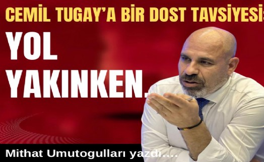 Mithat Umutoğulları yazdı... Cemil Tugay'a bir dost tavsiyesi: Yol yakınken…
