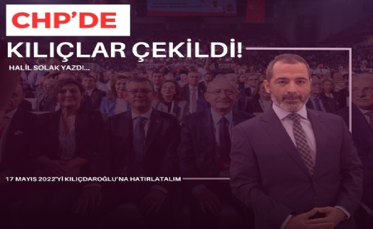 Halil Solak yazdı... CHP'de kılıçlar çekildi!