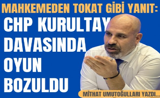 Mithat Umutoğulları yazdı... Mahkemeden tokat gibi karar: CHP kurultay davasında oyun bozuldu
