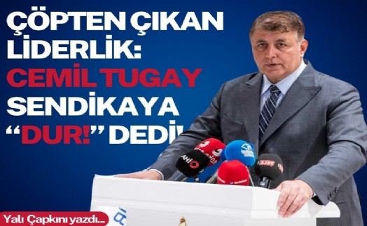 Çöpten çıkan liderlik: Cemil Tugay sendikaya “DUR!” dedi!