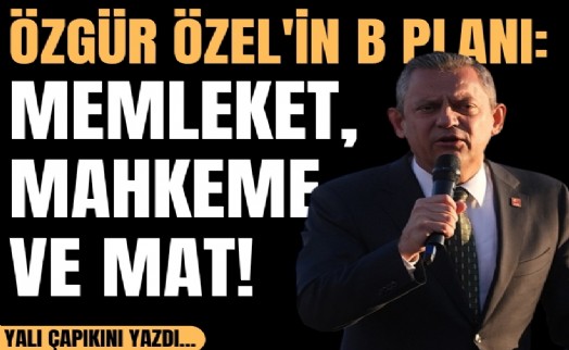 Yalı Çapkını yazdı... Özgür Özel'in B planı: Memleket, mahkeme ve mat!