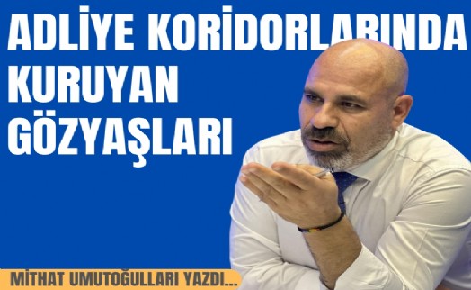 Mithat Umutoğulları yazdı... Adliye koridorlarında kuruyan gözyaşları