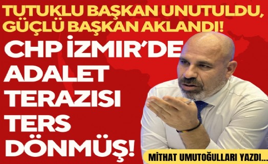 Mithat Umutoğulları yazdı... CHP İzmir'de adalet terazisi ters dönmüş!
