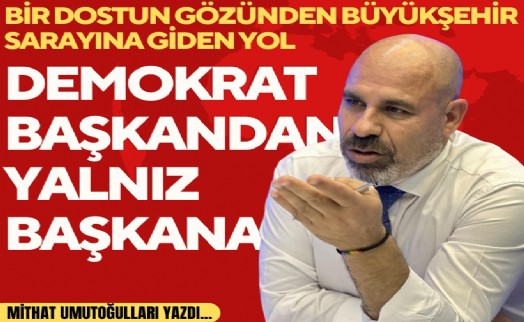 Mithat Umutoğulları yazdı... Bir dostun gözünden Büyükşehir sarayına giden yol
