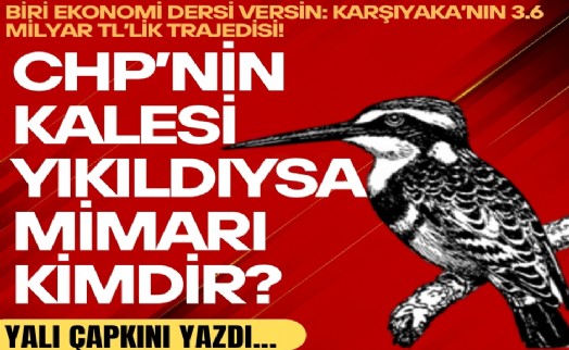 Yalı Çapkını yazdı... CHP'nin kalesi yıkıldıysa mimarı kimdir?