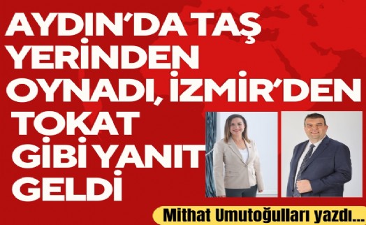 Mithat Umutoğulları yazdı... Aydın'da taş yerinden oynadı, İzmir'den tokat gibi yanıt geldi
