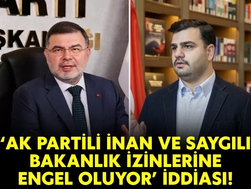 'AK Partili İnan ve Saygılı bakanlık izinlerine engel oluyor' iddiası!