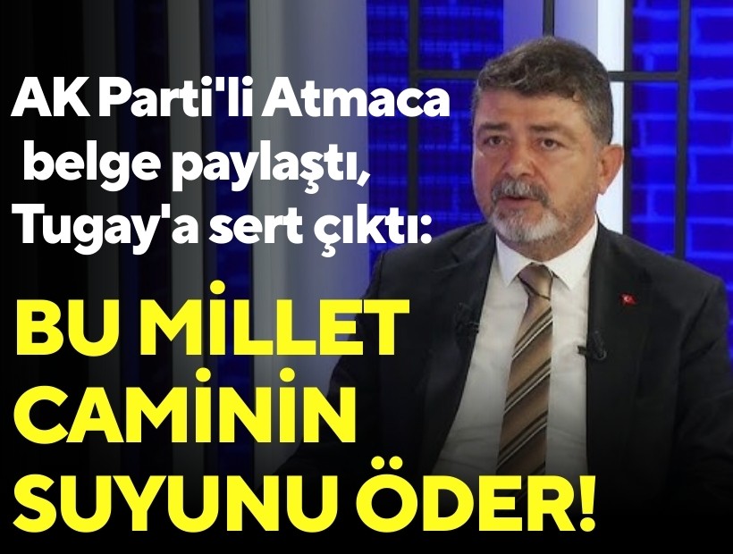 AK Parti'li Atmaca belge paylaştı, Tugay'a sert çıktı: Bu millet caminin suyunu öder!
