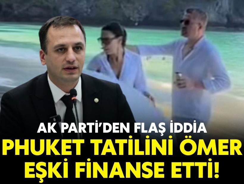 AK Parti’den flaş iddia: Phuket tatilini Ömer Eşki finanse etti!