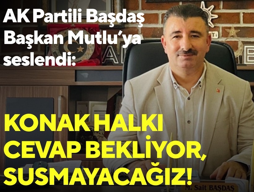 AK Partili Başdaş Başkan Mutlu’ya seslendi: Konak halkı cevap bekliyor, susmayacağız!