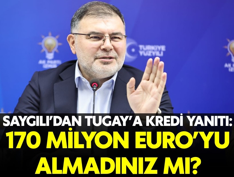 AK Partili Saygılı'dan, Tugay'a 'kredi' yanıtı: Bakanlıktan sağlanan 170 milyon Euro'yu aldınız mı, almadınız mı?