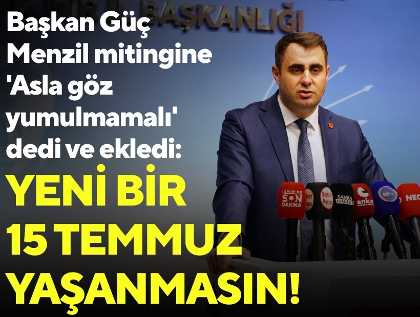 Başkan Güç Menzil mitingine 'Asla göz yumulmamalıdır' dedi ve ekledi: Yeni bir 15 Temmuz yaşanmasın!