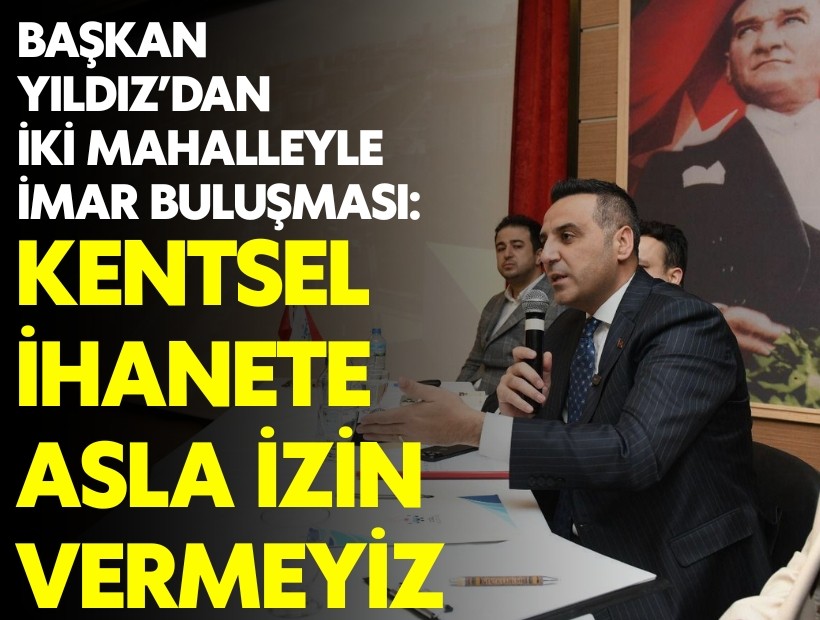 Başkan Yıldız'dan iki mahalleye imar planı bilgilendirmesi