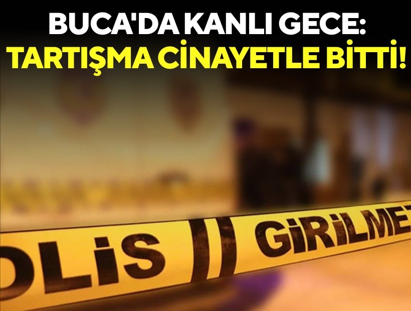 Buca'da kanlı gece: Tartışma cinayetle bitti!