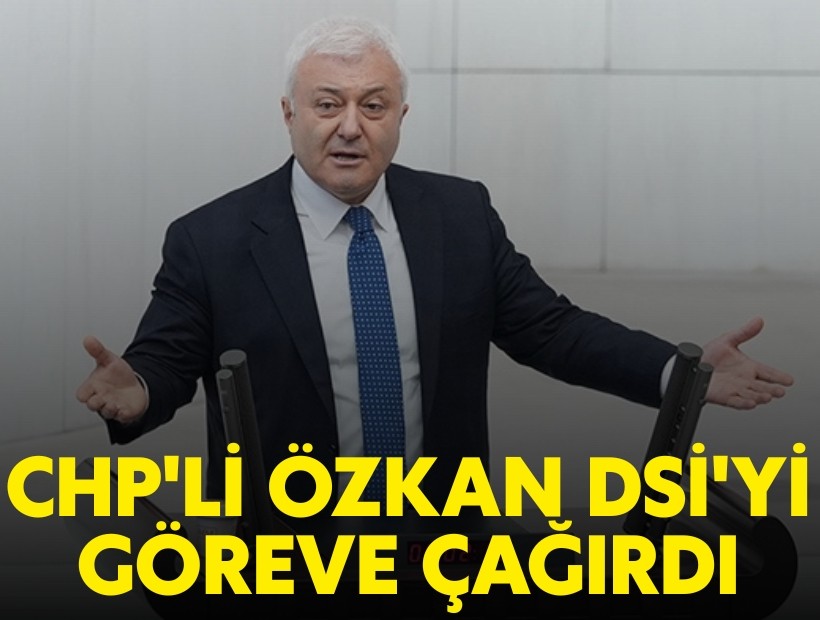 CHP'li Tuncay Özkan DSİ'yi göreve çağırdı
