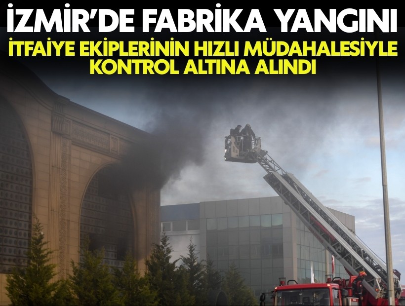 İzmir'de fabrika yangını! İtfaiye ekiplerinin müdahalesiyle kısa sürede kontrol altına alındı