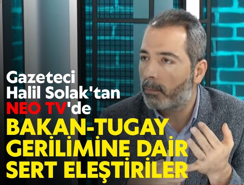 Gazeteci Solak'tan NEO TV'de Bakan-Tugay gerilimine dair sert eleştiriler!