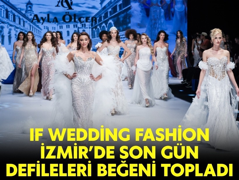 IF Wedding Fashion İzmir’de son gün defileleri beğeni topladı